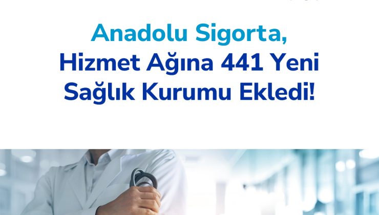 Anadolu Sigorta’dan 441 Yeni Sağlık Kurumuyla Anlaşma